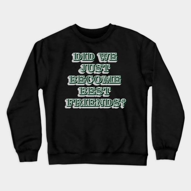 Did We Just Become Best Friends? Crewneck Sweatshirt by Clawmarks